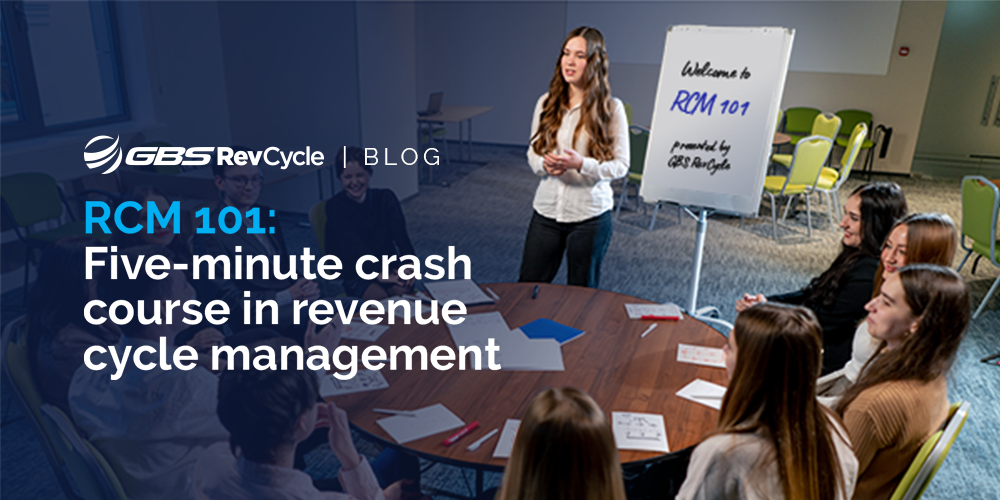 GBS RevCycle Blog Post; RCM 101: 5-minute Crash Course on Revenue Cycle Management